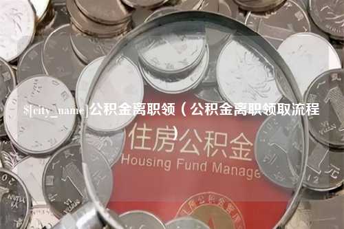 泰州公积金离职领（公积金离职领取流程）